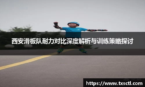 西安滑板队耐力对比深度解析与训练策略探讨