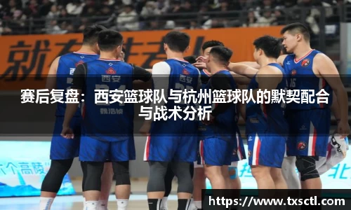 赛后复盘：西安篮球队与杭州篮球队的默契配合与战术分析