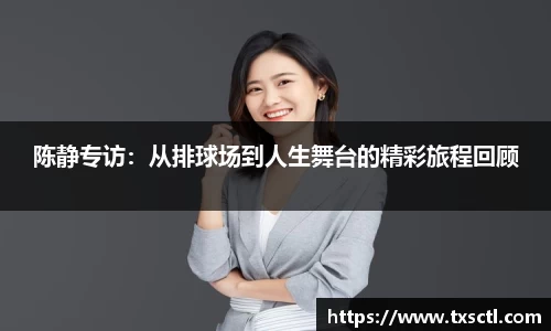 陈静专访：从排球场到人生舞台的精彩旅程回顾