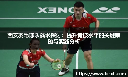 西安羽毛球队战术探讨：提升竞技水平的关键策略与实践分析