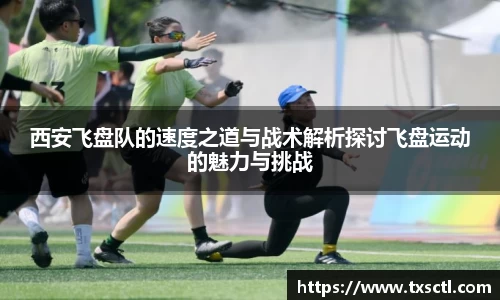 西安飞盘队的速度之道与战术解析探讨飞盘运动的魅力与挑战