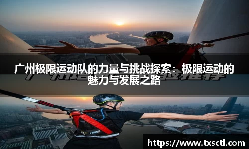 广州极限运动队的力量与挑战探索：极限运动的魅力与发展之路