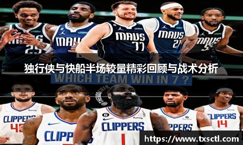 独行侠与快船半场较量精彩回顾与战术分析